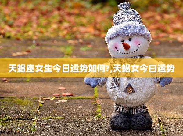 天蝎座女生今日运势如何?,天蝎女今曰运势