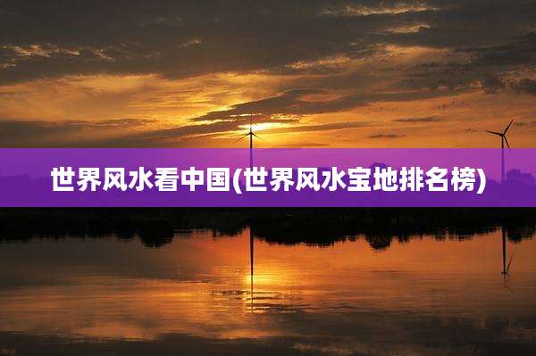 世界风水看中国(世界风水宝地排名榜)