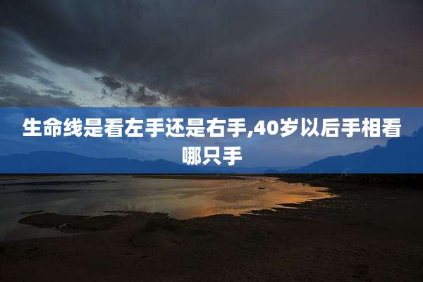 生命线是看左手还是右手,40岁以后手相看哪只手