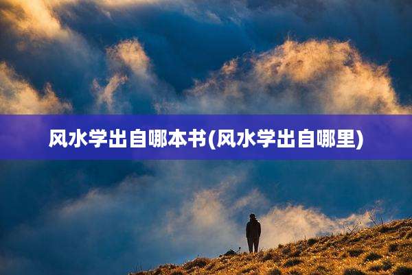 风水学出自哪本书(风水学出自哪里)
