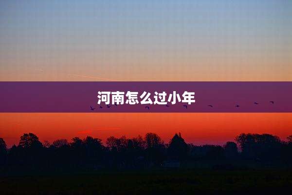 河南怎么过小年