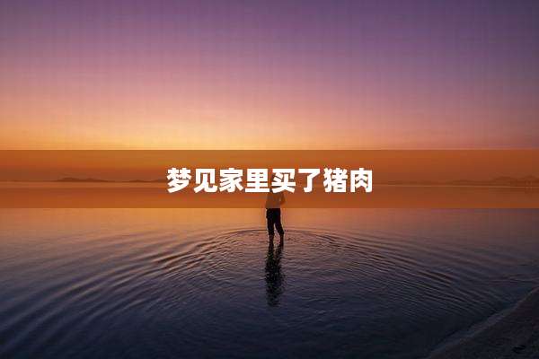梦见家里买了猪肉