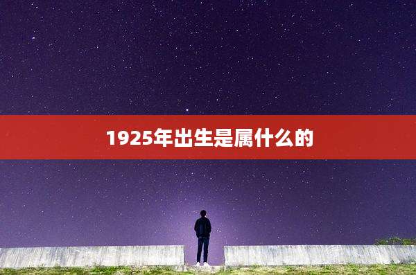 1925年出生是属什么的