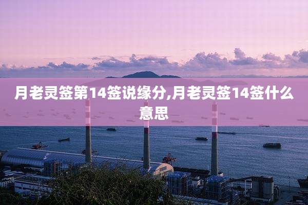 月老灵签第14签说缘分,月老灵签14签什么意思