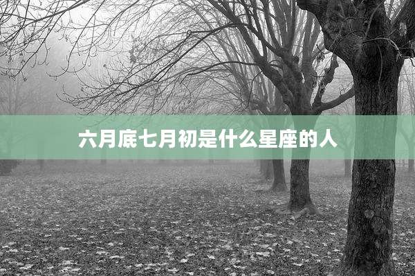 六月底七月初是什么星座的人