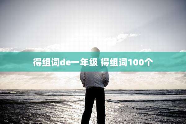 得组词de一年级 得组词100个