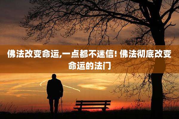 佛法改变命运,一点都不迷信! 佛法彻底改变命运的法门