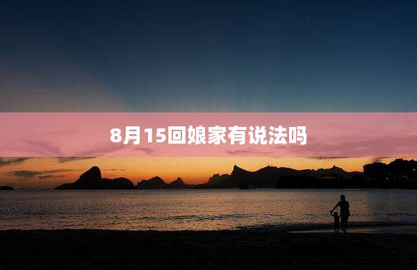 8月15回娘家有说法吗