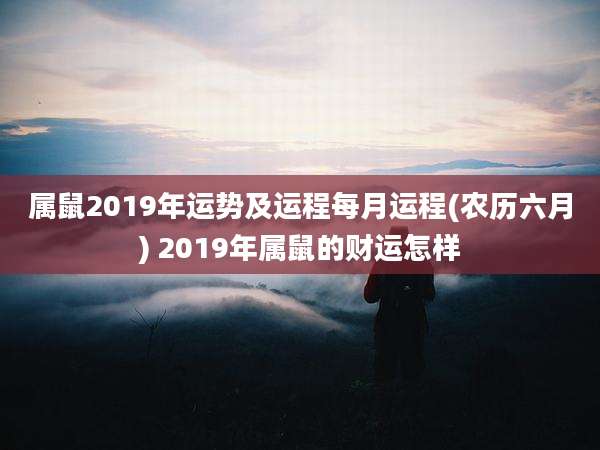 属鼠2019年运势及运程每月运程(农历六月) 2019年属鼠的财运怎样