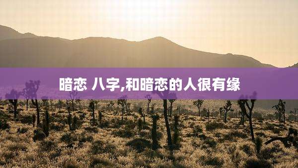 暗恋 八字,和暗恋的人很有缘