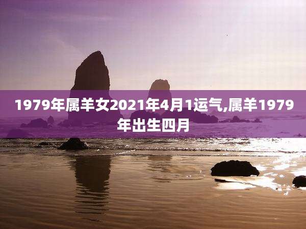 1979年属羊女2021年4月1运气,属羊1979年出生四月