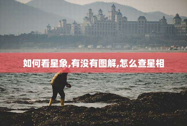 如何看星象,有没有图解,怎么查星相