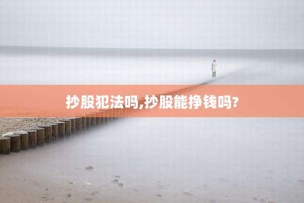 抄股犯法吗,抄股能挣钱吗?