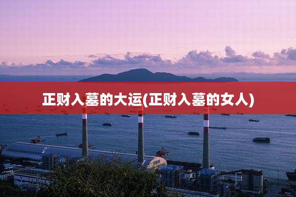 正财入墓的大运(正财入墓的女人)