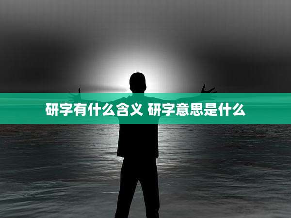 研字有什么含义 研字意思是什么