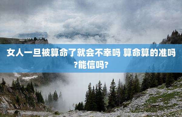 女人一旦被算命了就会不幸吗 算命算的准吗?能信吗?
