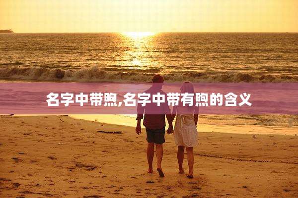 名字中带煦,名字中带有煦的含义