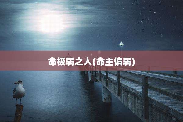 命极弱之人(命主偏弱)
