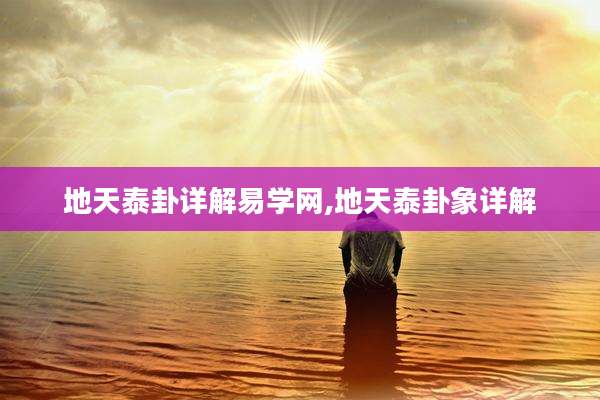 地天泰卦详解易学网,地天泰卦象详解