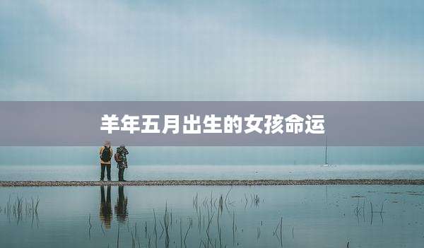 羊年五月出生的女孩命运