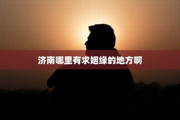 济南哪里有求姻缘的地方啊