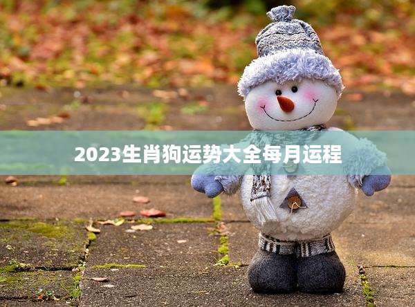 2023生肖狗运势大全每月运程