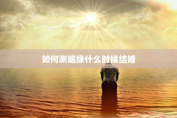如何测姻缘什么时候结婚