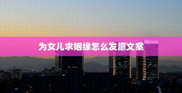 为女儿求姻缘怎么发愿文案