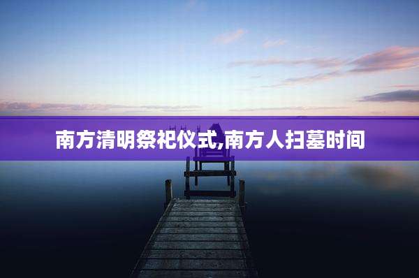 南方清明祭祀仪式,南方人扫墓时间