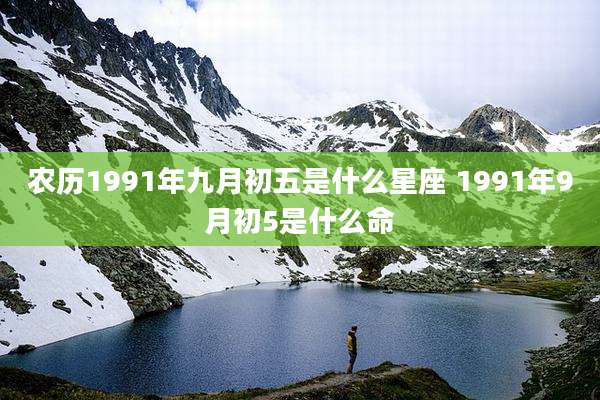 农历1991年九月初五是什么星座 1991年9月初5是什么命