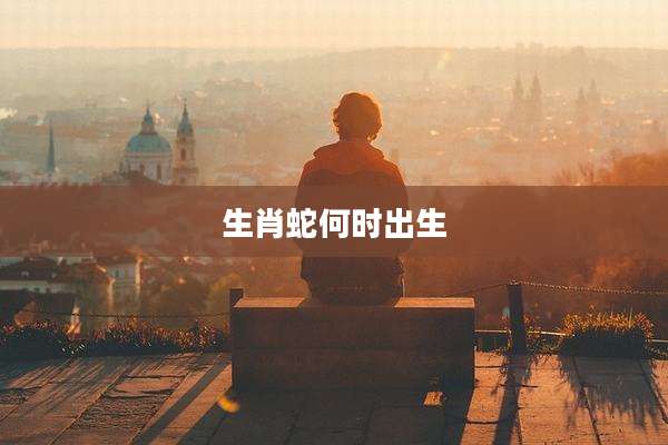 生肖蛇何时出生