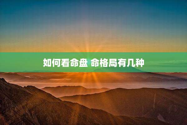 如何看命盘 命格局有几种