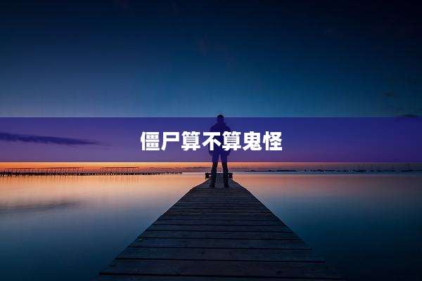 僵尸算不算鬼怪