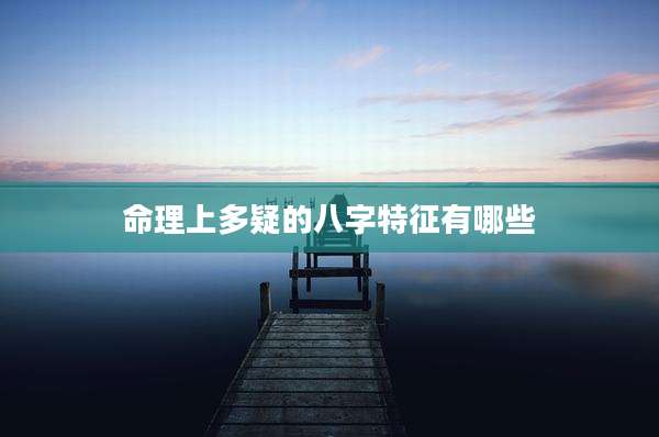 命理上多疑的八字特征有哪些