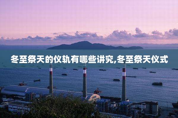 冬至祭天的仪轨有哪些讲究,冬至祭天仪式