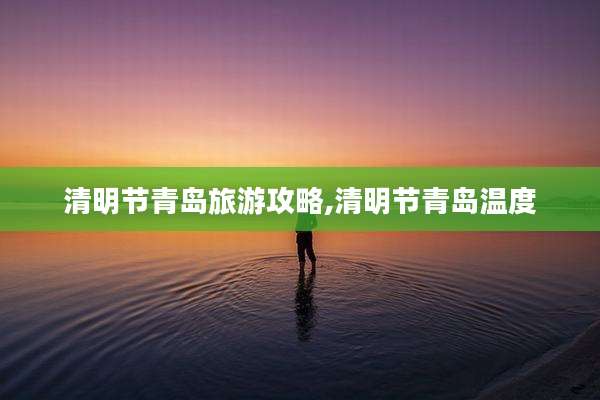 清明节青岛旅游攻略,清明节青岛温度