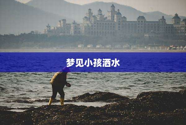 梦见小孩洒水