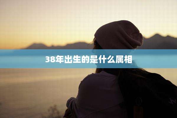 38年出生的是什么属相