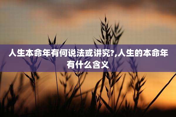 人生本命年有何说法或讲究?,人生的本命年有什么含义