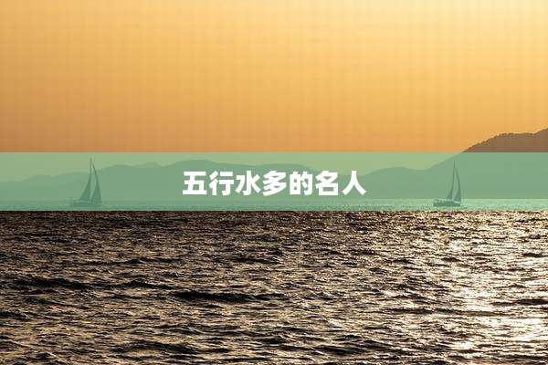 五行水多的名人