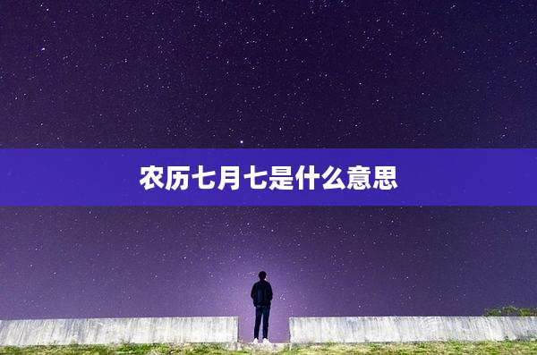 农历七月七是什么意思