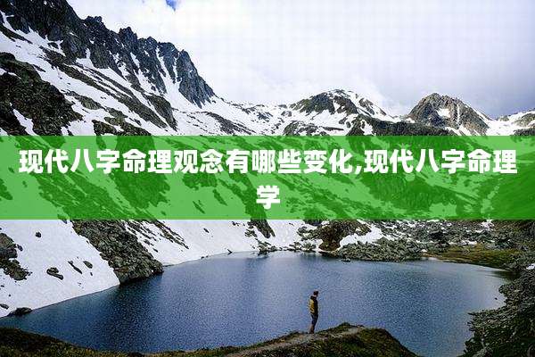 现代八字命理观念有哪些变化,现代八字命理学
