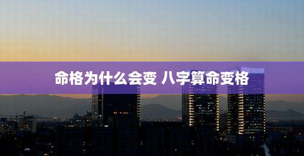 命格为什么会变 八字算命变格