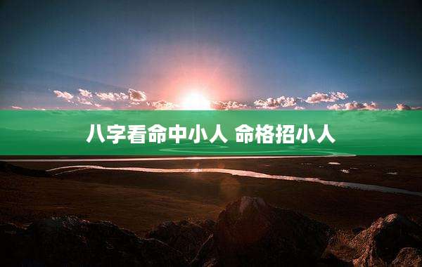 八字看命中小人 命格招小人