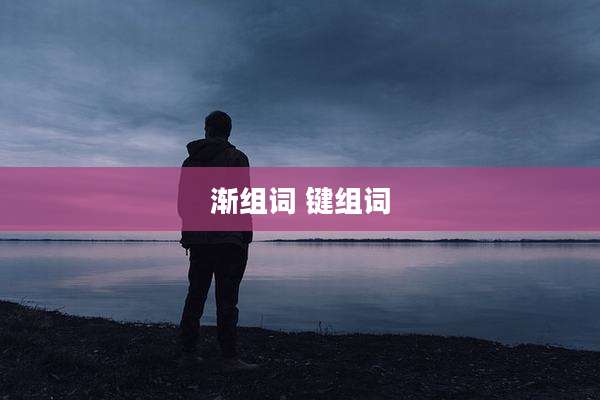 渐组词 键组词