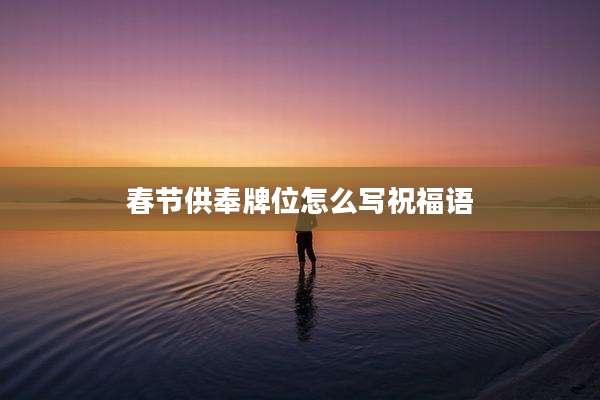 春节供奉牌位怎么写祝福语