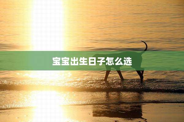 宝宝出生日子怎么选