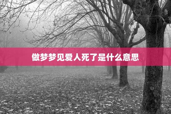 做梦梦见爱人死了是什么意思