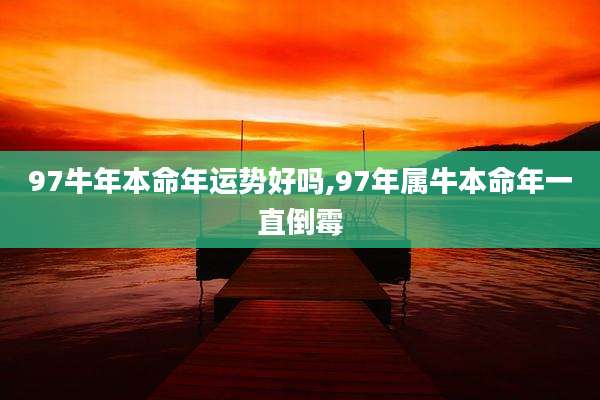 97牛年本命年运势好吗,97年属牛本命年一直倒霉