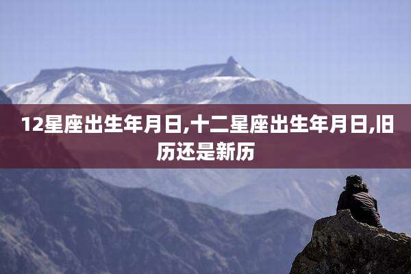 12星座出生年月日,十二星座出生年月日,旧历还是新历